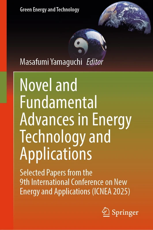 Novel and Fundamental Advances in Energy Technology and Applications: Selected Papers from the 9th International Conference on New Energy and Applications (ICNEA 2025) (Green Energy and Technology)