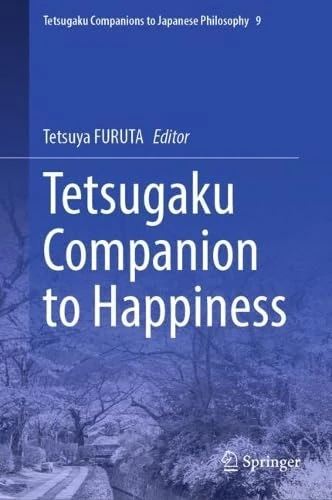 Tetsugaku Companion to Happiness (Tetsugaku Companions to Japanese Philosophy, 9)
