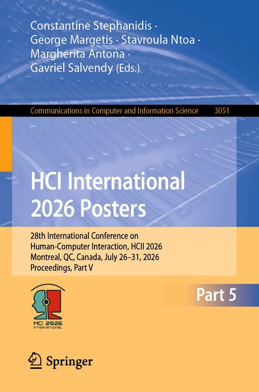 HCI International 2026 Posters: 28th International Conference on Human-Computer Interaction, HCII 2026, Montreal, QC, Canada, July 26–31, 2026, ... in Computer and Information Science, 3051)