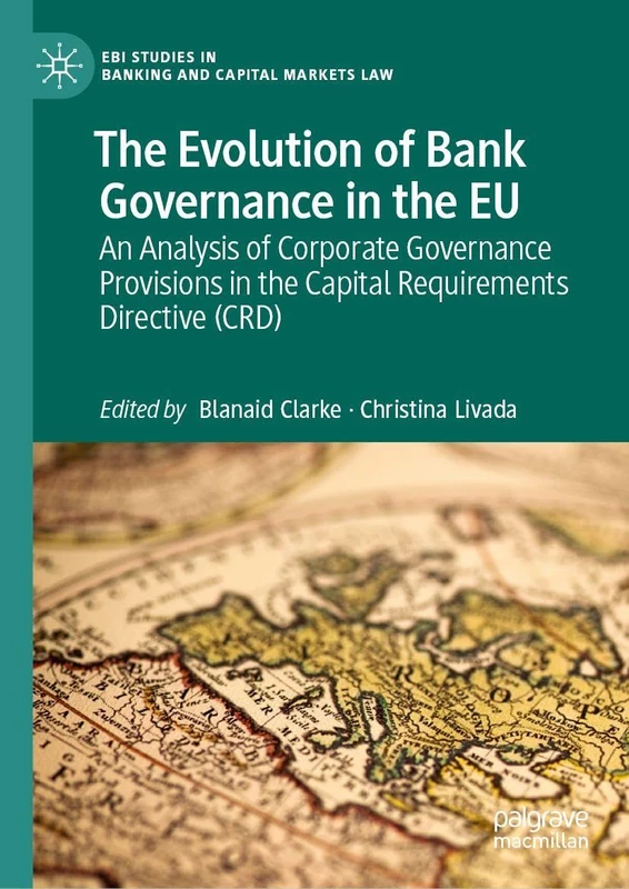 The Evolution of Bank Governance in the EU: An Analysis of Corporate Governance Provisions in the Capital Requirements Directive (CRD) (EBI Studies in Banking and Capital Markets Law)