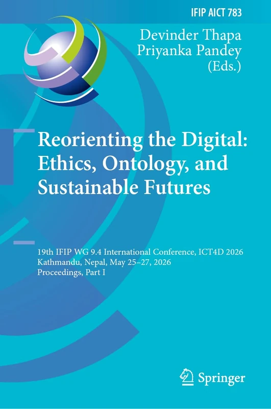 Reorienting the Digital: Ethics, Ontology, and Sustainable Futures: 19th IFIP WG 9.4 International Conference, ICT4D 2026, Kathmandu, Nepal, May ... and Communication Technology, 783)
