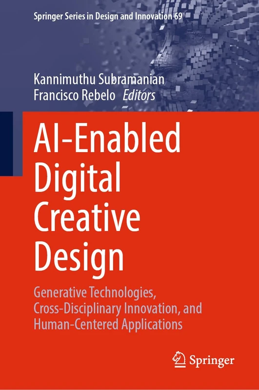 AI-Enabled Digital Creative Design: Generative Technologies, Cross-Disciplinary Innovation, and Human-Centered Applications (Springer Series in Design and Innovation, 69)