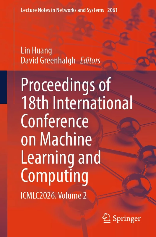 Proceedings of 18th International Conference on Machine Learning and Computing: ICMLC2026. Volume 2 (Lecture Notes in Networks and Systems, 2061)