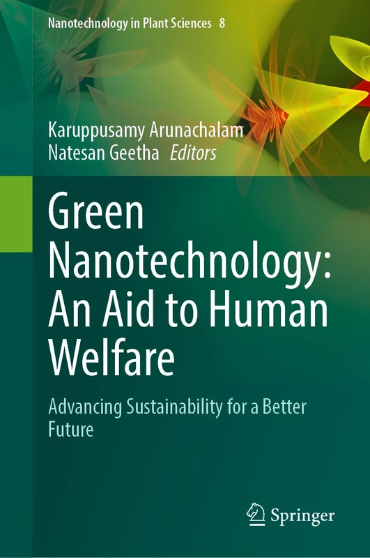 Green Nanotechnology: An Aid to Human Welfare: Advancing Sustainability for a Better Future (Nanotechnology in Plant Sciences, 8)