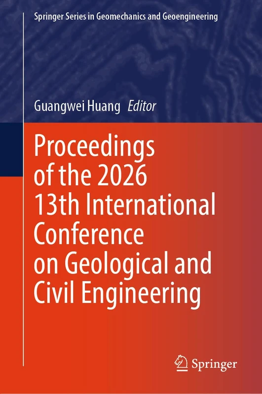 Proceedings of the 2026 13th International Conference on Geological and Civil Engineering (Springer Series in Geomechanics and Geoengineering)