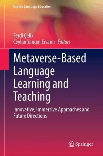 Metaverse-Based Language Learning and Teaching: Innovative, Immersive Approaches and Future Directions (English Language Education, 49)