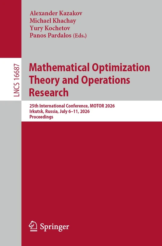 Mathematical Optimization Theory and Operations Research: 25th International Conference, MOTOR 2026, Irkutsk, Russia, July 6–11, 2026, Proceedings: 16687 (Lecture Notes in Computer Science, 16687)