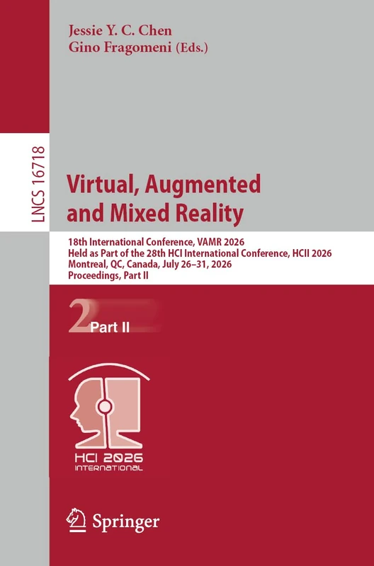 Virtual, Augmented and Mixed Reality: 18th International Conference, VAMR 2026, Held as Part of the 28th HCI International Conference, HCII 2026, ... (Lecture Notes in Computer Science, 16718)