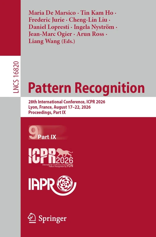 Pattern Recognition: 28th International Conference, ICPR 2026, Lyon, France, August 17–22, 2026, Proceedings, Part IX: 16820 (Lecture Notes in Computer Science, 16820)