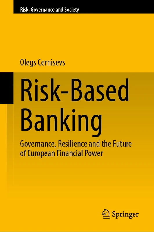 Risk-Based Banking: Governance, Resilience and the Future of European Financial Power (Risk, Governance and Society, 26)