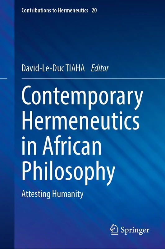 Contemporary Hermeneutics in African Philosophy: Attesting Humanity (Contributions to Hermeneutics, 20)