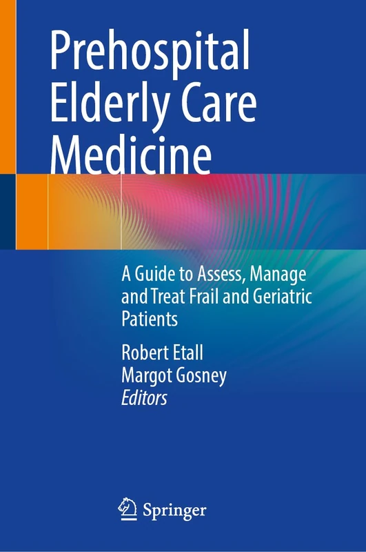 Prehospital Elderly Care Medicine: A Guide to Assess, Manage and Treat Frail and Geriatric Patients