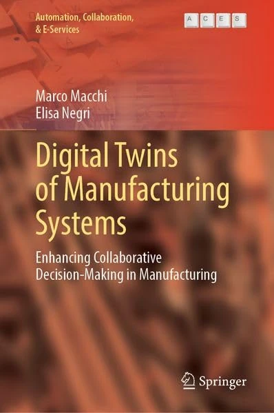 Digital Twins of Manufacturing Systems: Enhancing Collaborative Decision-Making in Manufacturing (Automation, Collaboration, & E-Services, 20)