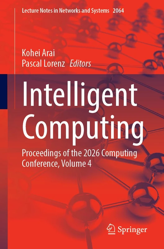 Intelligent Computing: Proceedings of the 2026 Computing Conference, Volume 4 (Lecture Notes in Networks and Systems, 2064)