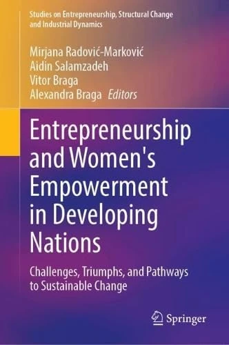 Entrepreneurship and Women's Empowerment in Developing Nations: Challenges, Triumphs, and Pathways to Sustainable Change (Studies on Entrepreneurship, Structural Change and Industrial Dynamics)