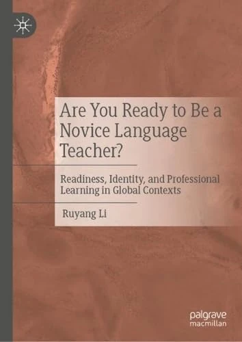 Are You Ready to Be a Novice Language Teacher?: Readiness, Identity, and Professional Learning in Global Contexts
