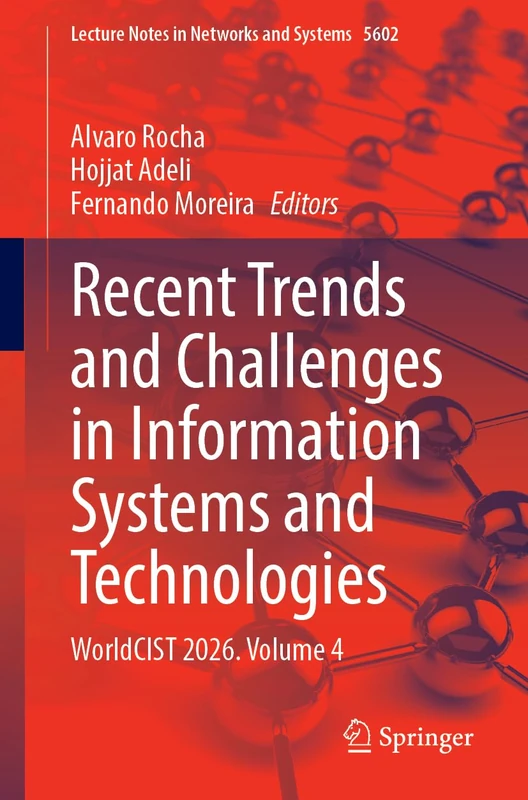 Recent Trends and Challenges in Information Systems and Technologies: WorldCIST 2026, Volume 4 (Lecture Notes in Networks and Systems, 2094)
