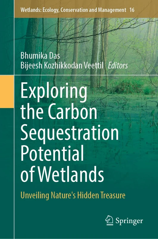 Exploring the Carbon Sequestration Potential of Wetlands: Unveiling Nature's Hidden Treasure (Wetlands: Ecology, Conservation and Management, 16)