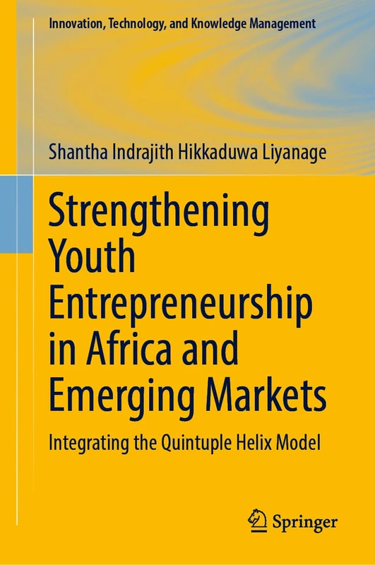 Strengthening Youth Entrepreneurship in Africa and Emerging Markets: Integrating the Quintuple Helix Model (Innovation, Technology, and Knowledge Management)