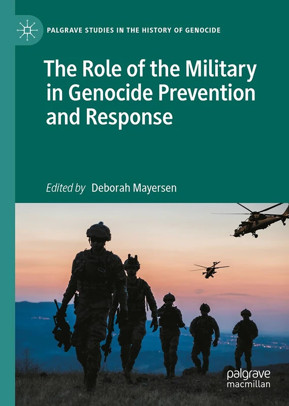 The Role of the Military in Genocide Prevention and Response (Palgrave Studies in the History of Genocide)