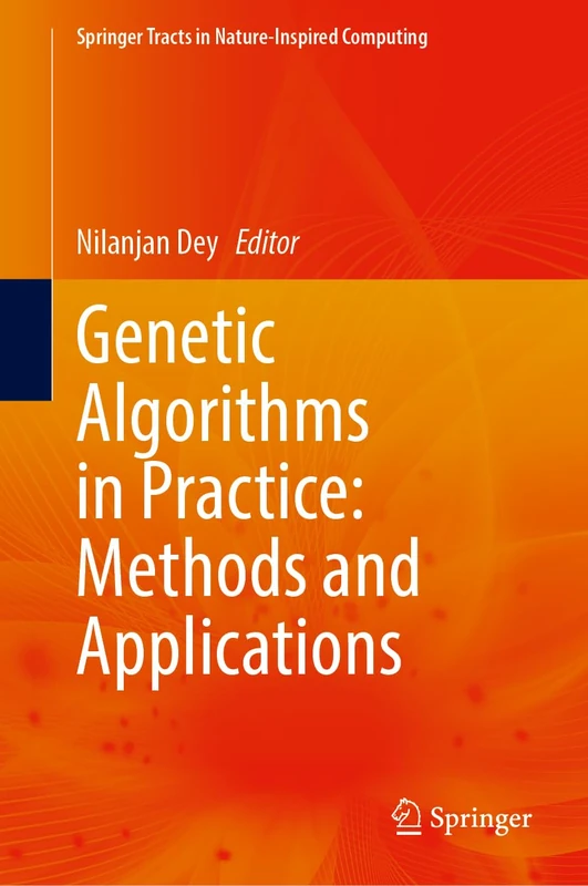 Genetic Algorithms in Practice: Methods and Applications (Springer Tracts in Nature-Inspired Computing)