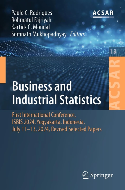 Business and Industrial Statistics: First International Conference, ISBIS 2024, Yogyakarta, Indonesia, July 11–13, 2024, Revised Selected Papers ... Science Applications and Research, 13)