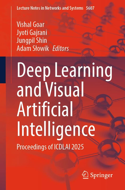 Deep Learning and Visual Artificial Intelligence: Proceedings of ICDLAI 2025: 2097 (Lecture Notes in Networks and Systems, 2097)