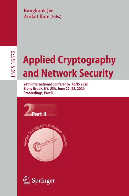 Applied Cryptography and Network Security: 24th International Conference, ACNS 2026, Stony Brook, NY, USA, June 22–25, 2026, Proceedings, Part II: 16572 (Lecture Notes in Computer Science, 16572)