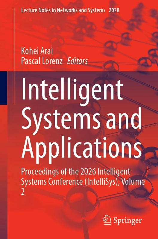 Intelligent Systems and Applications: Proceedings of the 2026 Intelligent Systems Conference (IntelliSys), Volume 2 (Lecture Notes in Networks and Systems, 2078)