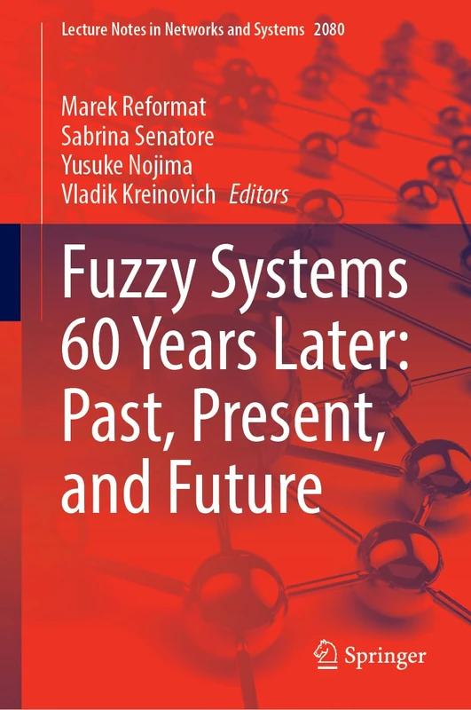 Fuzzy Systems 60 Years Later: Past, Present, and Future (Lecture Notes in Networks and Systems, 2080)