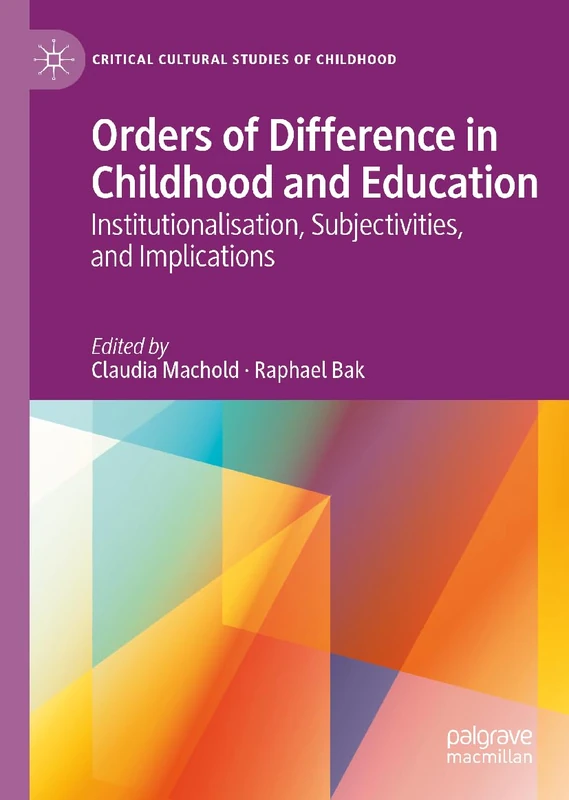 Orders of Difference in Childhood and Education: Institutionalisation, Subjectivities, and Implications (Critical Cultural Studies of Childhood)