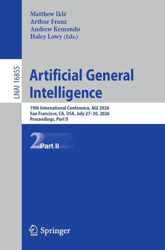 Artificial General Intelligence: 19th International Conference, AGI 2026, San Francisco, CA, USA, July 27–30, 2026, Proceedings, Part II: 16855 (Lecture Notes in Computer Science, 16855)