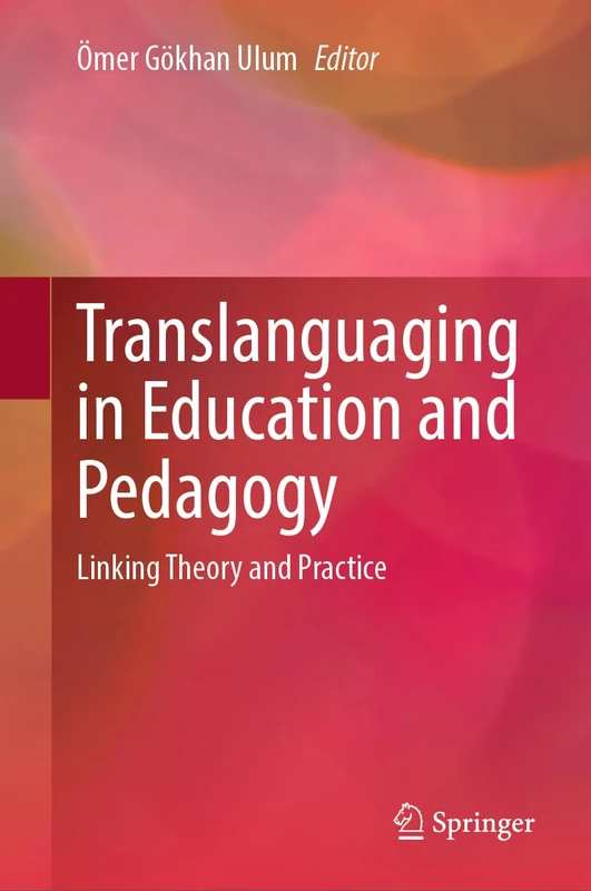 Translanguaging in Education and Pedagogy: Linking Theory and Practice
