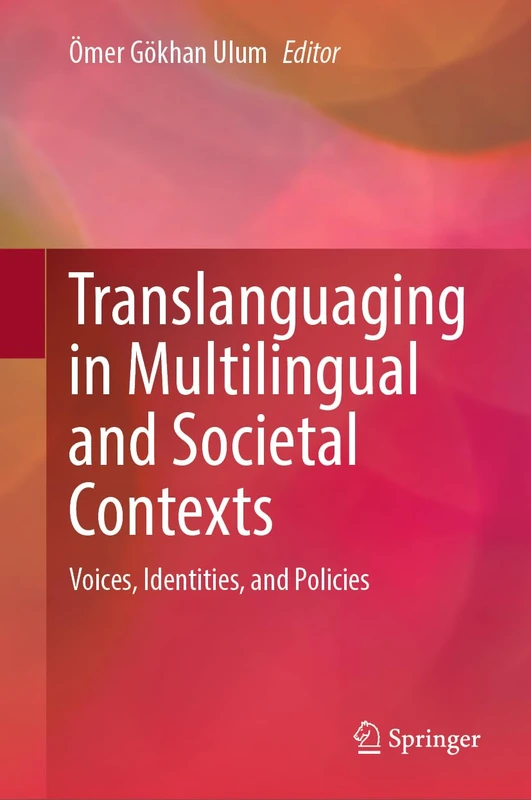 Translanguaging in Multilingual and Societal Contexts: Voices, Identities, and Policies