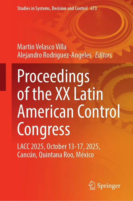 Proceedings of the XX Latin American Control Congress: LACC 2025, October 13–17, 2025, Cancún, Quintana Roo, México (Studies in Systems, Decision and Control, 673)