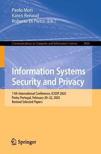 Information Systems Security and Privacy: 11th International Conference, ICISSP 2025, Porto, Portugal, February 20–22, 2025, Revised Selected Papers ... in Computer and Information Science, 3066)