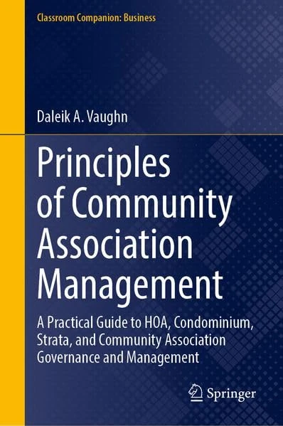 Principles of Community Association Management: A Practical Guide to HOA, Condominium, Strata, and Community Association Governance and Management (Classroom Companion: Business)