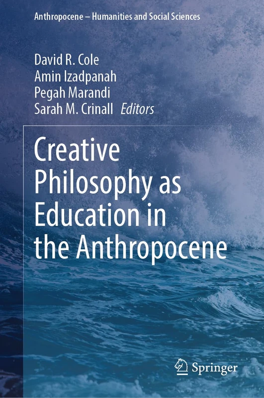 Creative Philosophy as Education in the Anthropocene (Anthropocene – Humanities and Social Sciences)