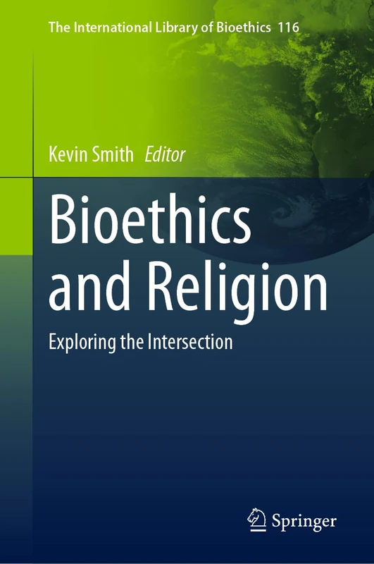 Bioethics and Religion: Exploring the Intersection (The International Library of Bioethics, 116)