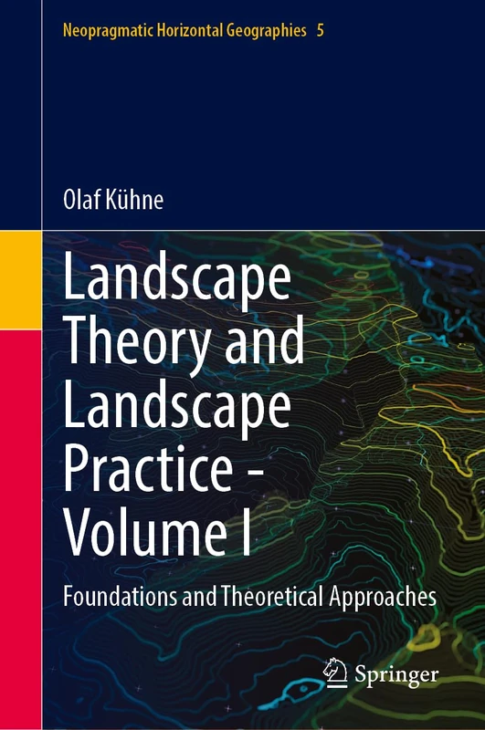 Landscape Theory and Landscape Practice - Volume I: Foundations and Theoretical Approaches (Neopragmatic Horizontal Geographies, 5) - Image 1
