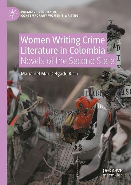 Women Writing Crime Literature in Colombia: Novels of the Second State (Palgrave Studies in Contemporary Women’s Writing)
