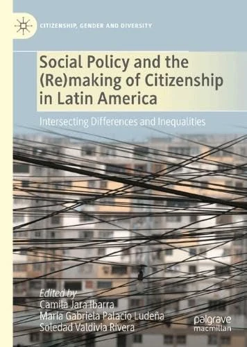 Social Policy and the (Re)making of Citizenship In Latin America: Intersecting Differences and Inequalities (Citizenship, Gender and Diversity)