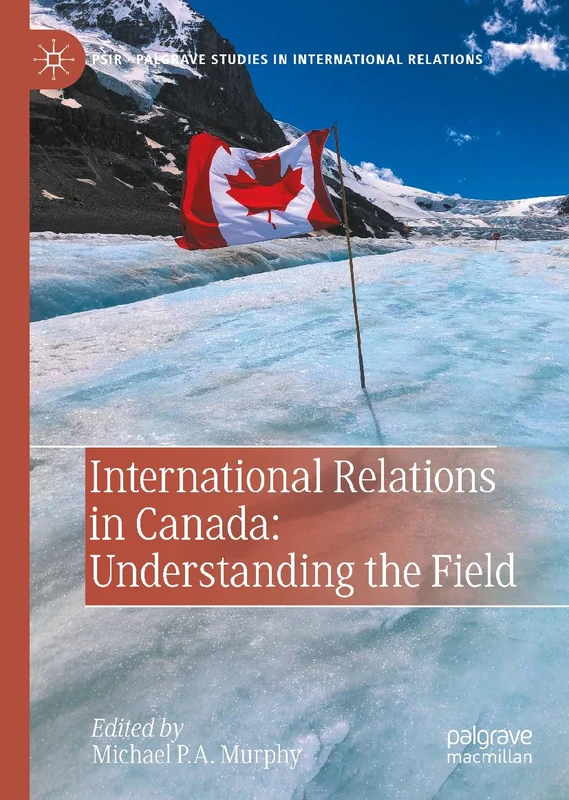 International Relations in Canada: Understanding the Field (Palgrave Studies in International Relations)