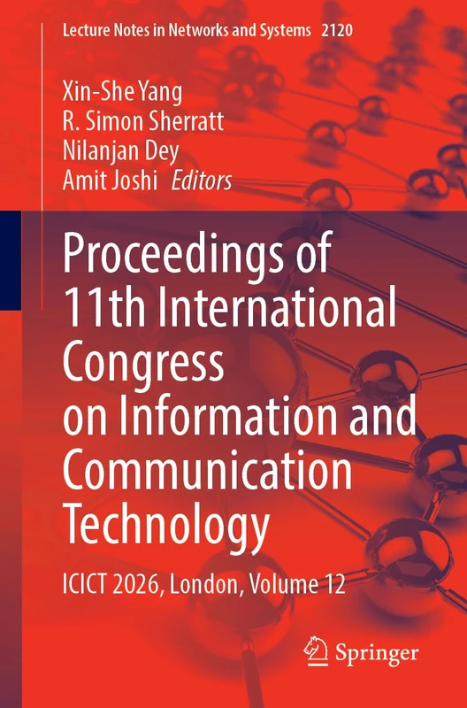 Proceedings of 11th International Congress on Information and Communication Technology: ICICT 2026, London, Volume 12 (Lecture Notes in Networks and Systems, 2120)