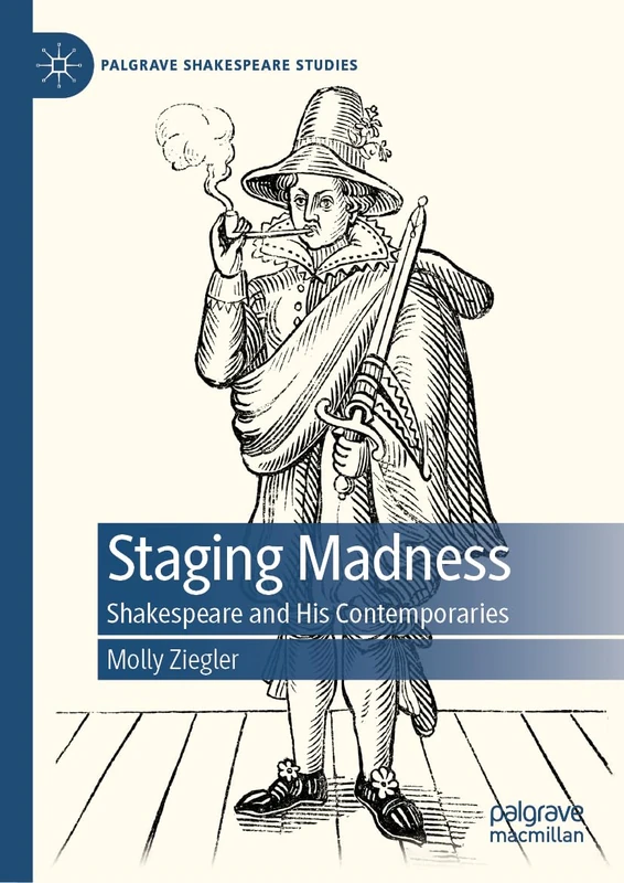 Staging Madness: Shakespeare and His Contemporaries (Palgrave Shakespeare Studies)