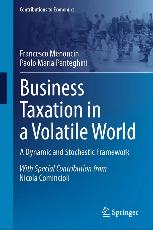 Business Taxation in a Volatile World: A Dynamic and Stochastic Framework (Contributions to Economics)