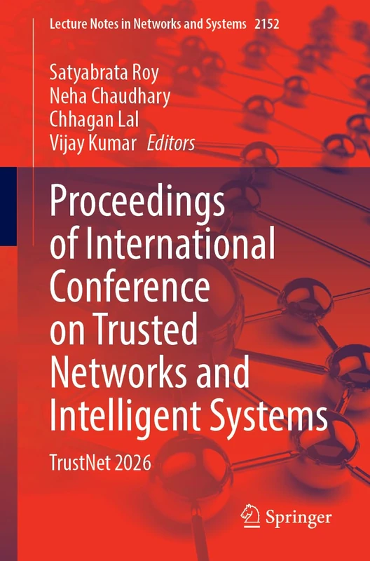 Proceedings of International Conference on Trusted Networks and Intelligent Systems: TrustNet 2026 (Lecture Notes in Networks and Systems, 2152)