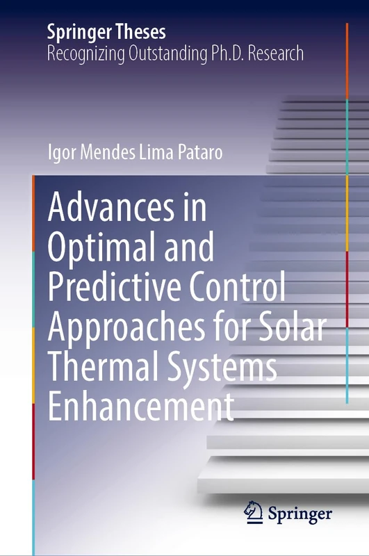 Advances in Optimal and Predictive Control Approaches for Solar Thermal Systems Enhancement (Springer Theses)