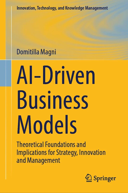 AI-Driven Business Models: Theoretical Foundations and Implications for Strategy, Innovation and Management (Innovation, Technology, and Knowledge Management)