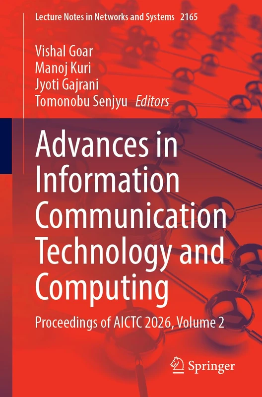 Advances in Information Communication Technology and Computing: Proceedings of AICTC 2026, Volume 2 (Lecture Notes in Networks and Systems, 2165)